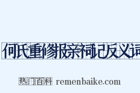 何氏重修报亲祠记反义词是什么意思的图片